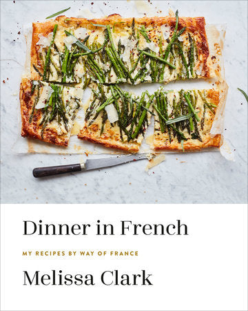 Dinner in French MY RECIPES BY WAY OF FRANCE: A COOKBOOK By Melissa Clark
