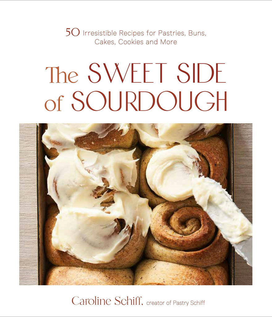 Sweet Side Of Sourdough: 50 Recipes For Pastries & More
