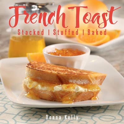 French Toast, new edition: Stacked, Stuffed, Baked/Cookbook